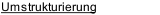 Umstrukturierung